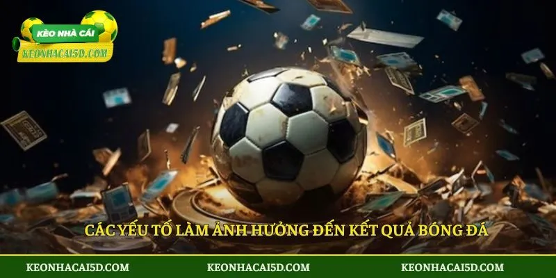 Kết quả bóng đá 31 Các yếu tố làm ảnh hưởng đến kết quả bóng đá