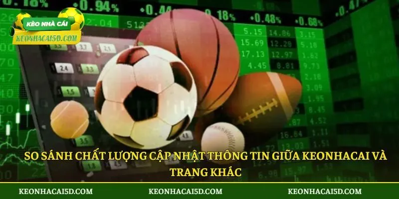 Kết quả bóng đá 33 So sánh chất lượng cập nhật thông tin giữa keonhacai và trang khác