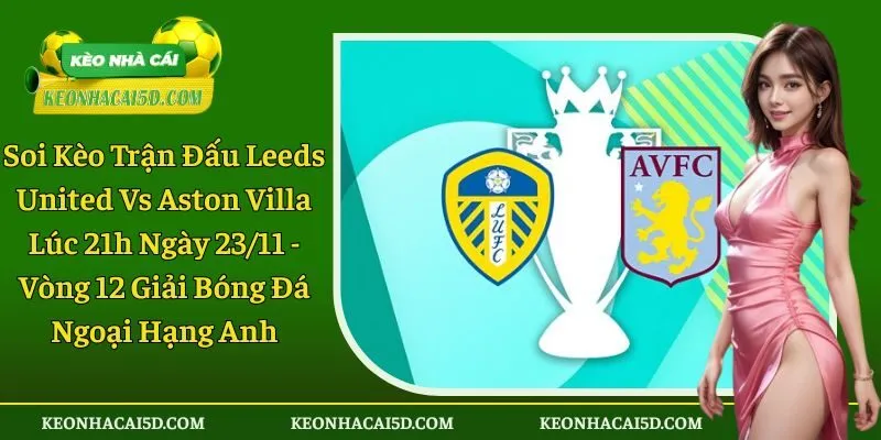 Soi Kèo Trận Đấu Leeds United Vs Aston Villa 1 Leeds United vs Aston Villa