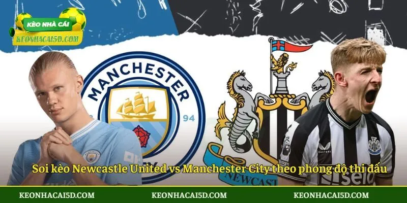 Soi Kèo Trận Đấu Newcastle United Vs Manchester City 2 Soi kèo trận đấu Newcastle United vs Manchester City theo phong độ thi đấu