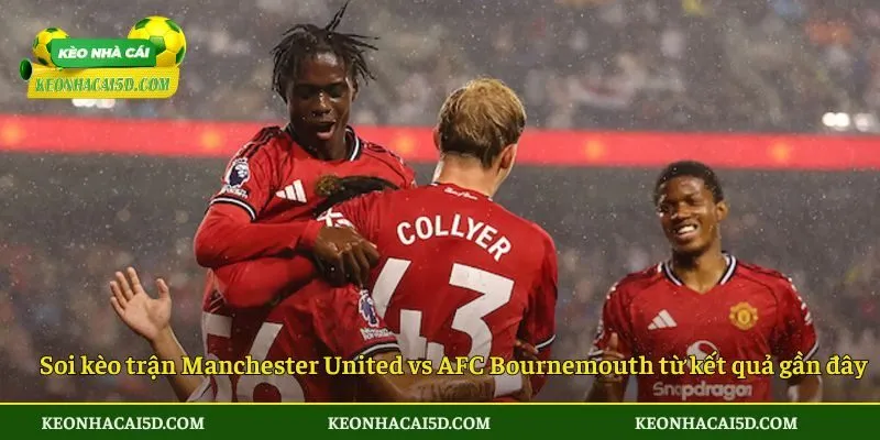 Soi Kèo Trận Đấu Manchester United Vs Afc Bournemouth Vào Thứ 3 Ngày 16/12/2025 - Giải Ngoại Hạng Anh 2 Soi kèo trận đấu giữa Manchester United vs AFC Bournemouth từ kết quả gần đây
