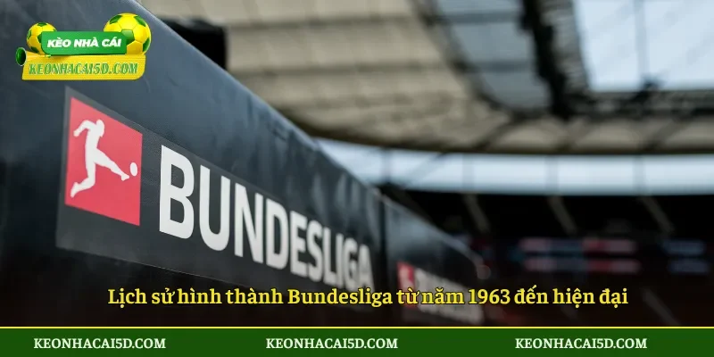 Lịch sử hình thành Bundesliga từ năm 1963 đến hiện đại