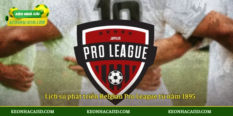 Belgian Pro League 1 Lịch sử phát triển Belgian Pro League từ năm 1895