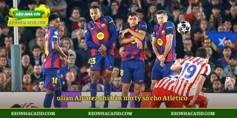 Atletico Madrid đánh bại Barca 2 ulian Alvarez ghi bàn mở tỷ số cho Atletico
