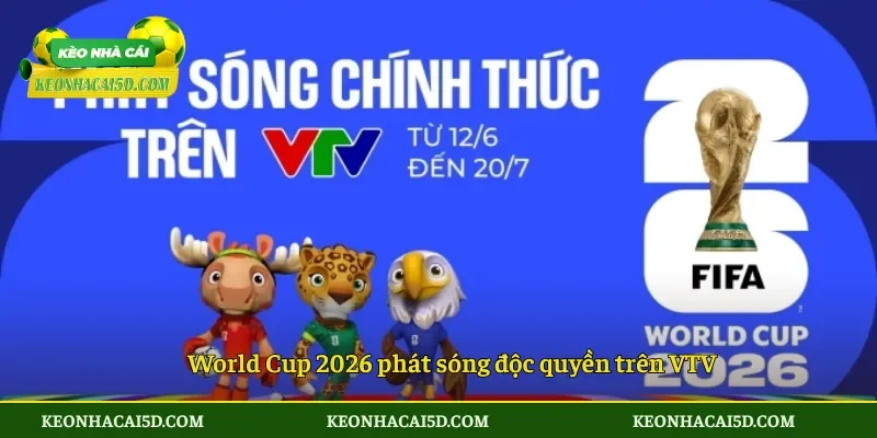World Cup 2026 phát sóng độc quyền trên VTV