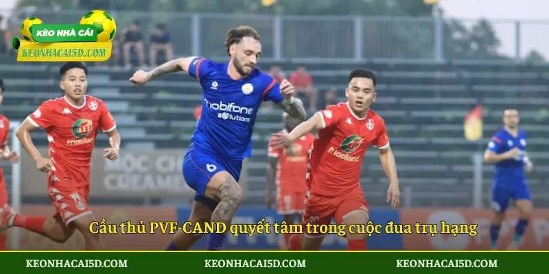 Cầu thủ PVF-CAND quyết tâm trong cuộc đua trụ hạng