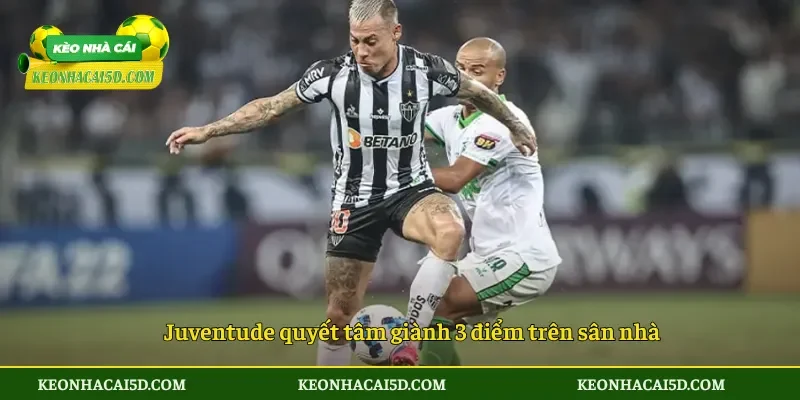 Juventude quyết tâm giành 3 điểm trên sân nhà