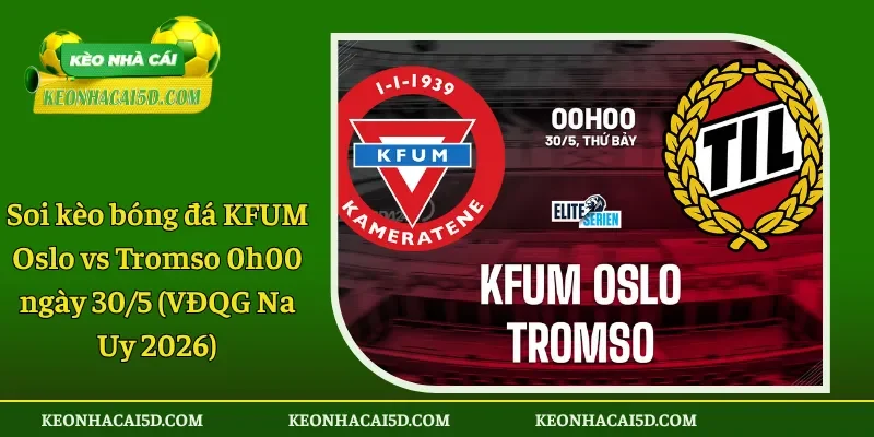 Soi kèo bóng đá KFUM Oslo vs Tromso 0h00 ngày 30/5