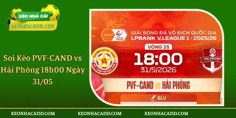 Soi Kèo PVF-CAND vs Hải Phòng 18h00 Ngày 31/05