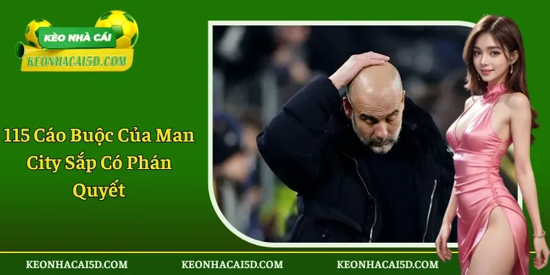115 Cáo Buộc Của Man City Sắp Có Phán Quyết