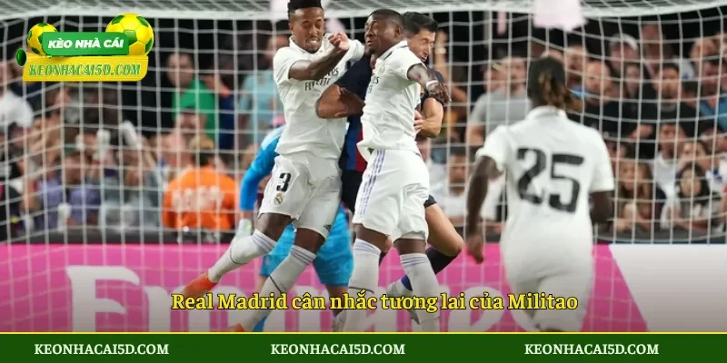 Real Madrid cân nhắc tương lai của Militao